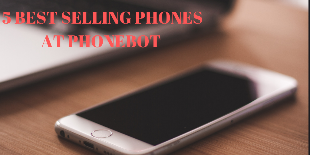 5 Best Selling Refurbished Phones on PhoneBot
